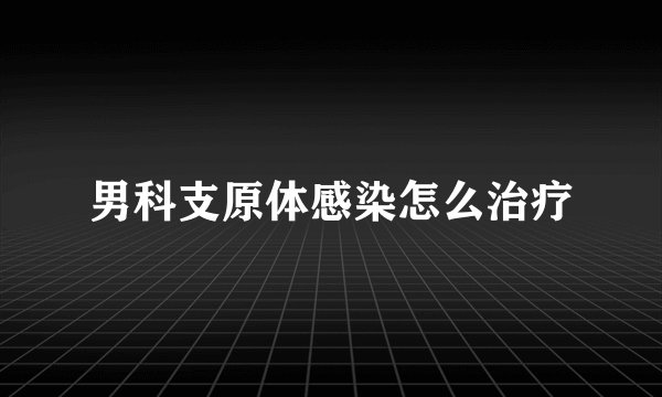 男科支原体感染怎么治疗