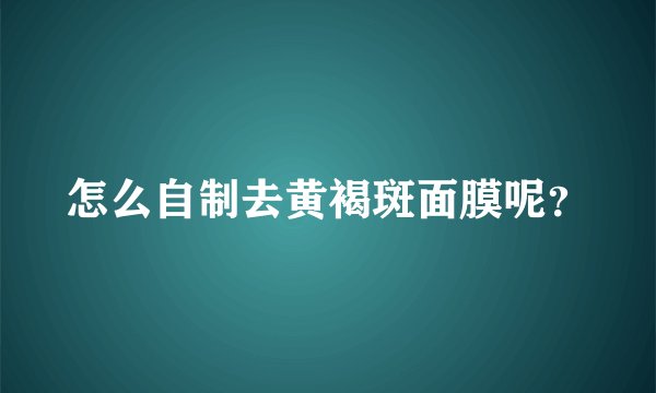 怎么自制去黄褐斑面膜呢？