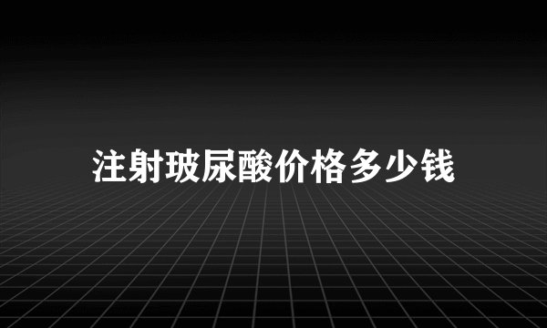 注射玻尿酸价格多少钱