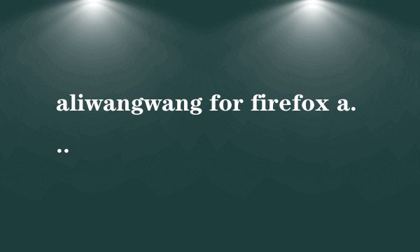 aliwangwang for firefox and netscape 每次登陆淘宝都提示这个 怎么去掉？