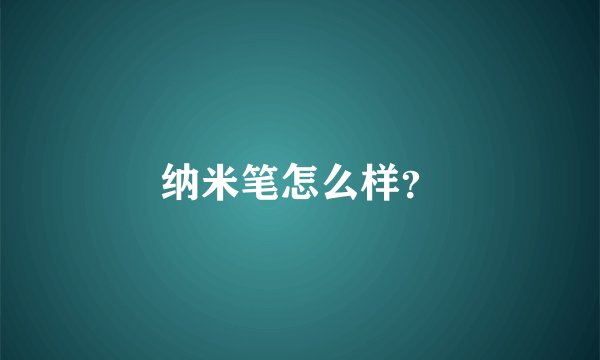 纳米笔怎么样？