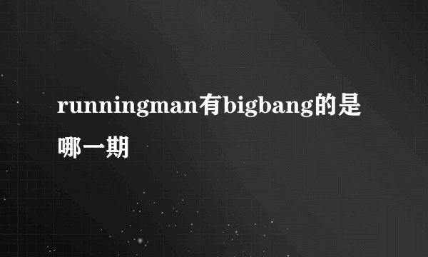 runningman有bigbang的是哪一期