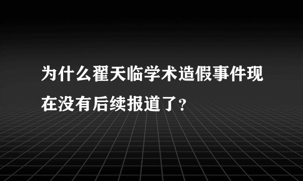 为什么翟天临学术造假事件现在没有后续报道了？