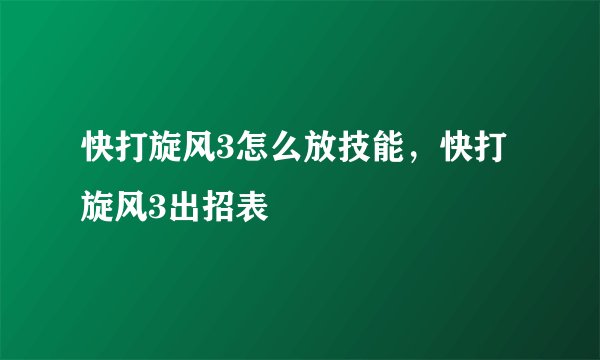 快打旋风3怎么放技能，快打旋风3出招表