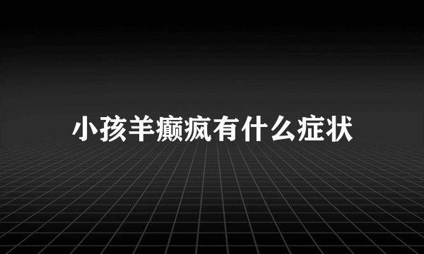 小孩羊癫疯有什么症状