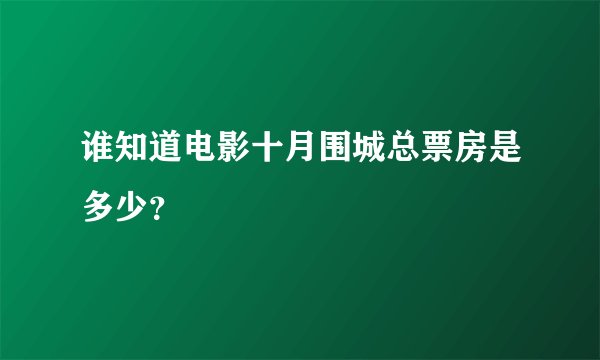 谁知道电影十月围城总票房是多少？