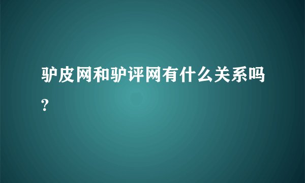 驴皮网和驴评网有什么关系吗?