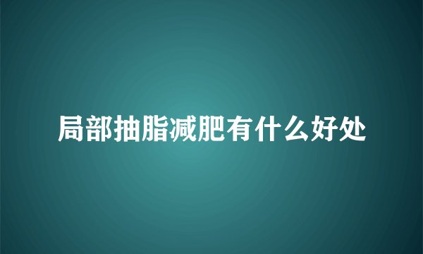 局部抽脂减肥有什么好处