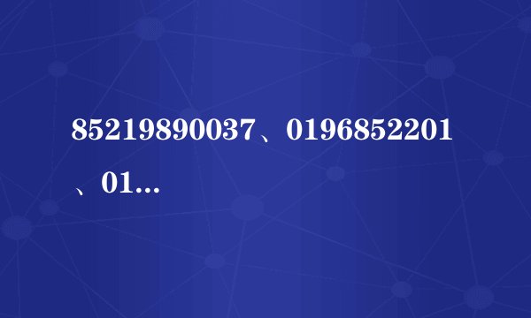 85219890037、0196852201、0196852202都是哪里的号码呀
