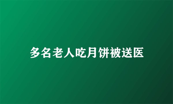 多名老人吃月饼被送医