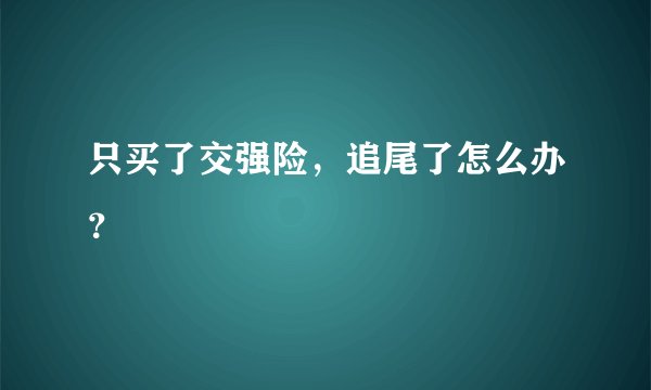 只买了交强险，追尾了怎么办？
