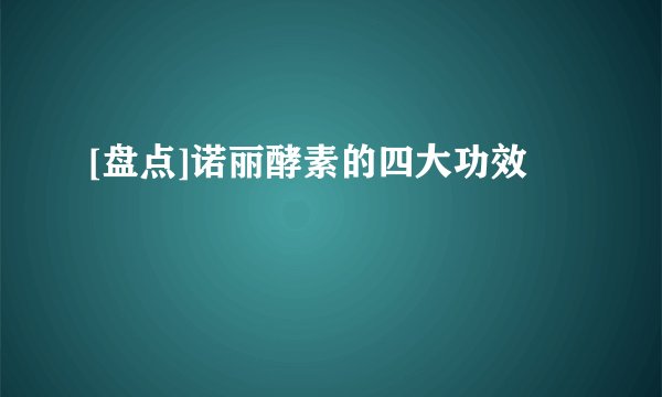 [盘点]诺丽酵素的四大功效