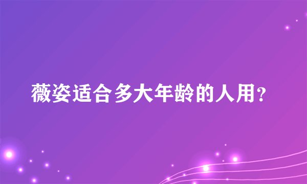 薇姿适合多大年龄的人用?