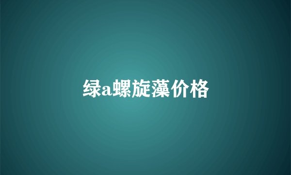 绿a螺旋藻价格