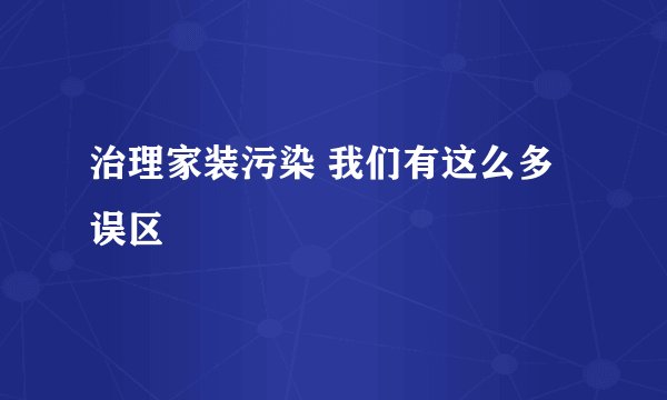 治理家装污染 我们有这么多误区