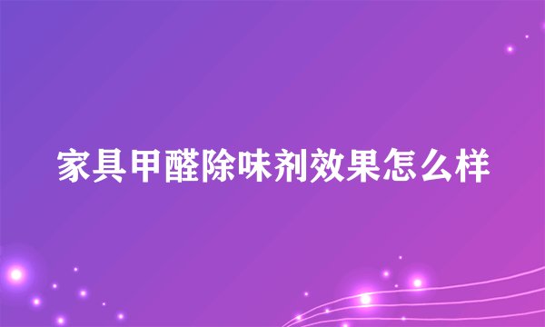 家具甲醛除味剂效果怎么样