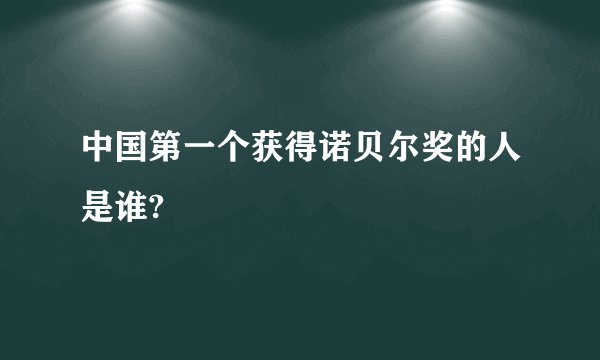 中国第一个获得诺贝尔奖的人是谁?