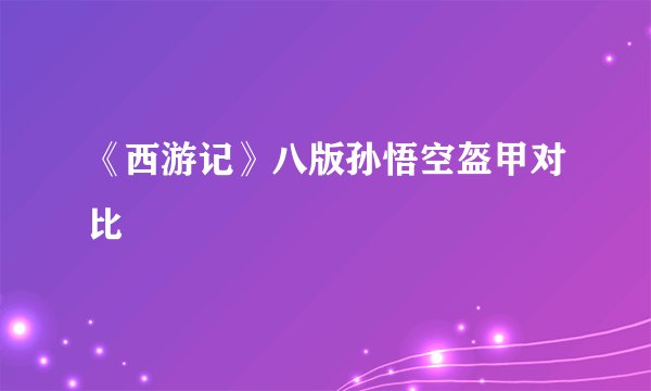 《西游记》八版孙悟空盔甲对比