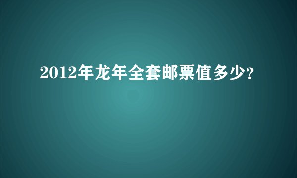 2012年龙年全套邮票值多少？