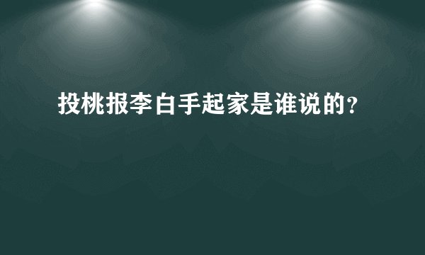投桃报李白手起家是谁说的?