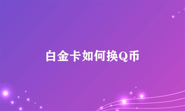 白金卡如何换Q币