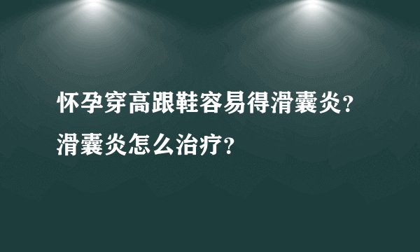 怀孕穿高跟鞋容易得滑囊炎？滑囊炎怎么治疗？