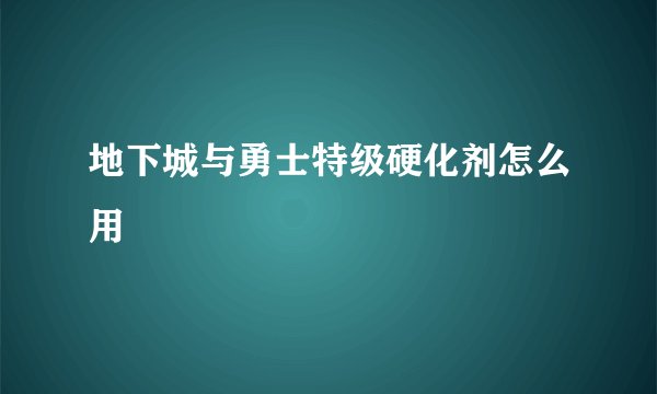 地下城与勇士特级硬化剂怎么用