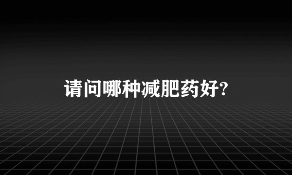 请问哪种减肥药好?