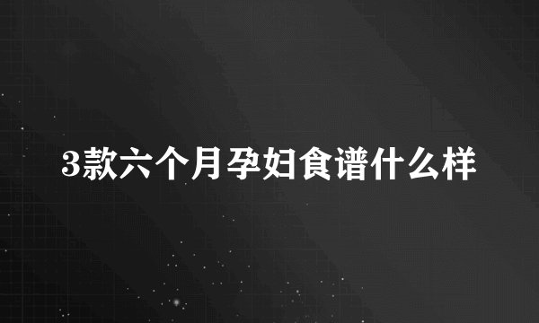 3款六个月孕妇食谱什么样