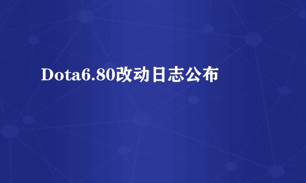 Dota6.80改动日志公布