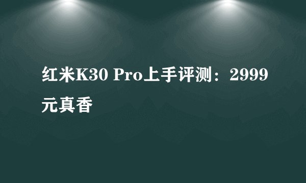 红米K30 Pro上手评测：2999元真香