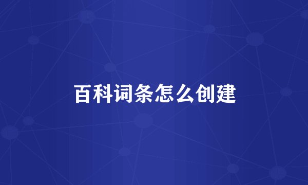 百科词条怎么创建