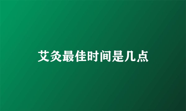 艾灸最佳时间是几点