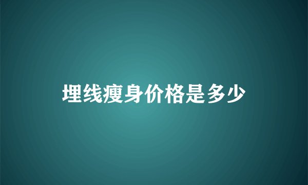 埋线瘦身价格是多少
