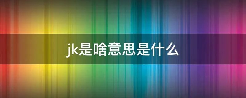jk是啥意思是什么