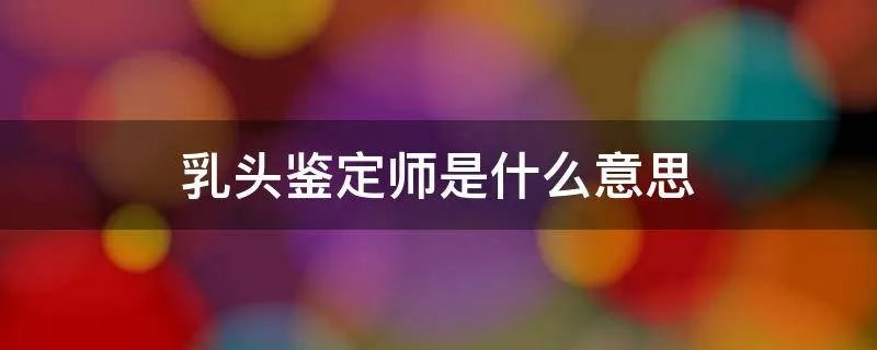 乳头鉴定师是什么意思