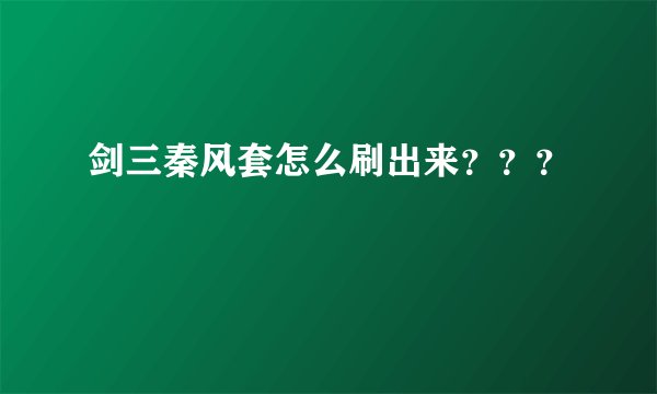 剑三秦风套怎么刷出来？？？
