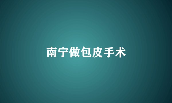 南宁做包皮手术