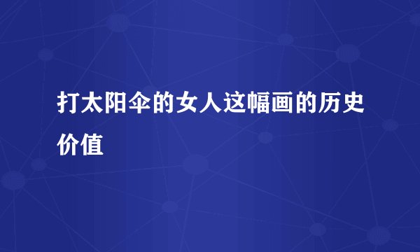 打太阳伞的女人这幅画的历史价值