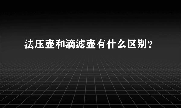 法压壶和滴滤壶有什么区别？