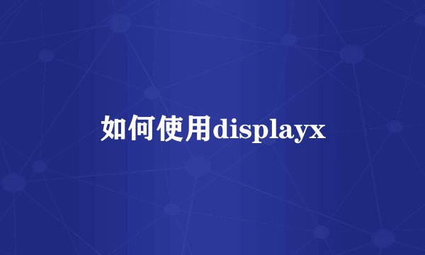 如何使用displayx