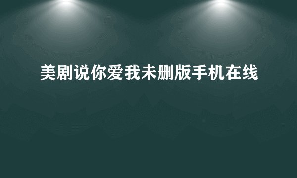 美剧说你爱我未删版手机在线