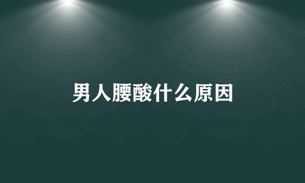 男人腰酸什么原因