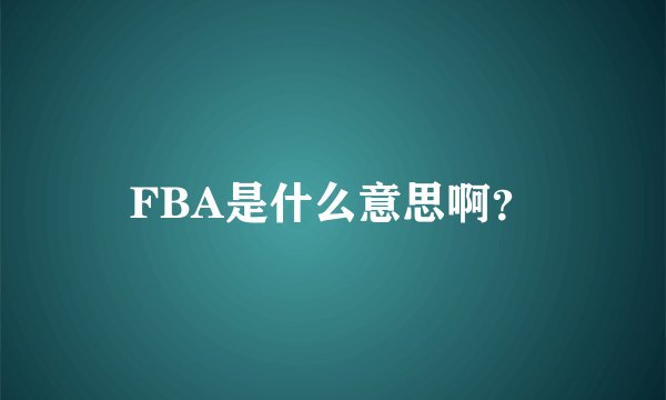 FBA是什么意思啊？