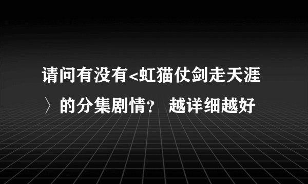 请问有没有<虹猫仗剑走天涯〉的分集剧情? 越详细越好
