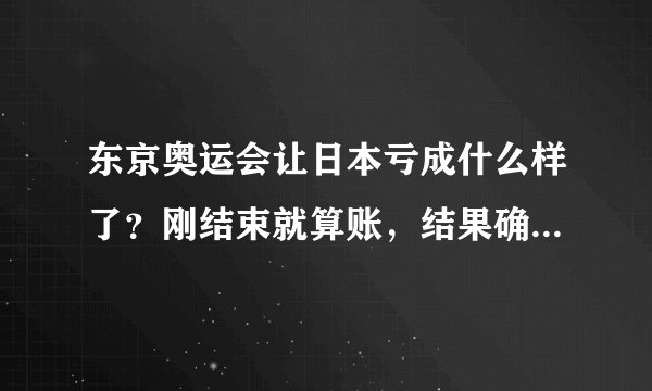 东京奥运会让日本亏成什么样了？刚结束就算账，结果确实很糟糕