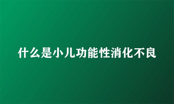 什么是小儿功能性消化不良