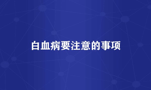 白血病要注意的事项