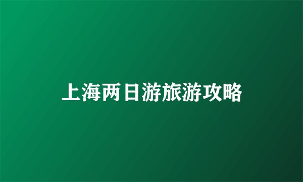 上海两日游旅游攻略