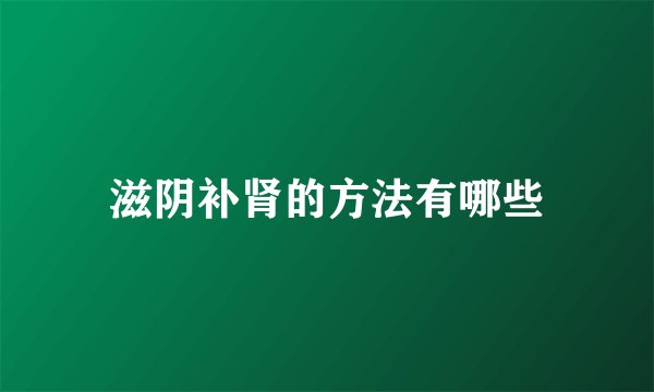 滋阴补肾的方法有哪些